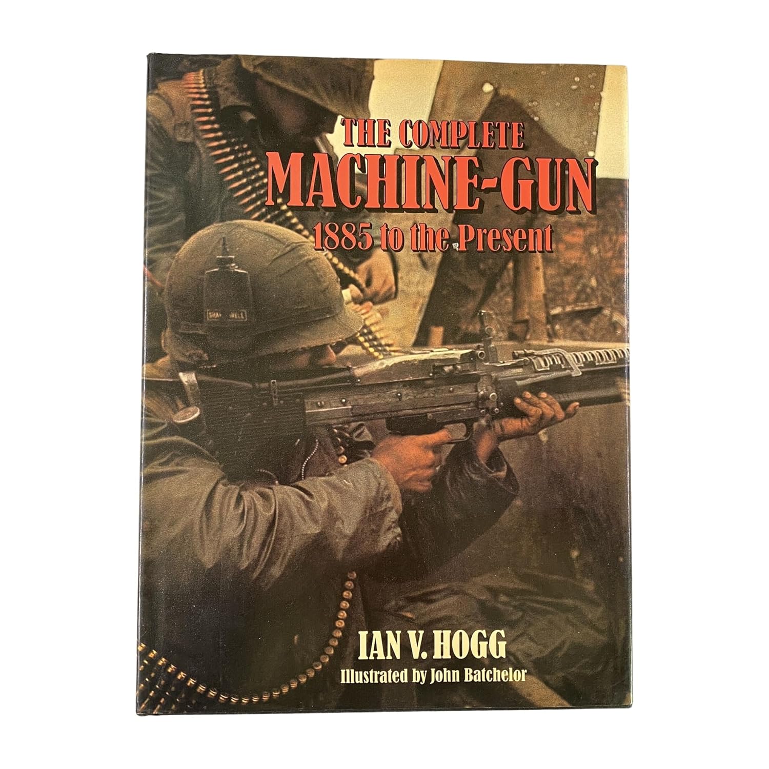 THE COMPLETE MACHINE-GUN 1885 TO THE PRESENT BY IAN V.HOGG